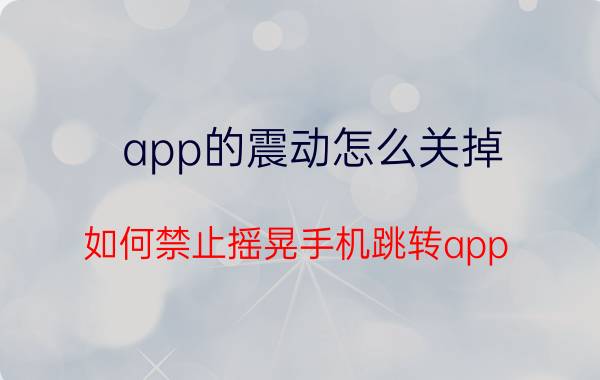 app的震动怎么关掉 如何禁止摇晃手机跳转app？